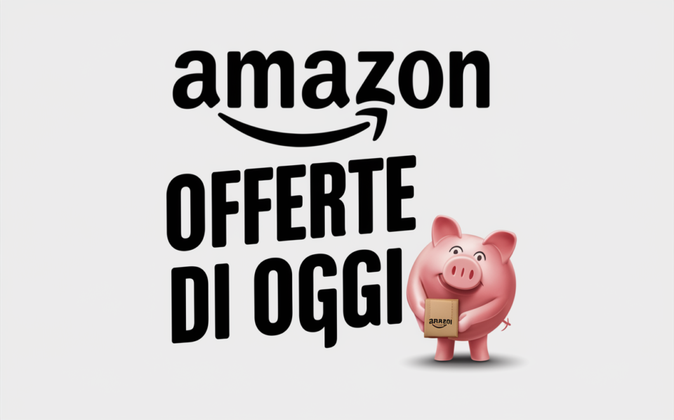 Le Offerte Amazon Imperdibili di oggi